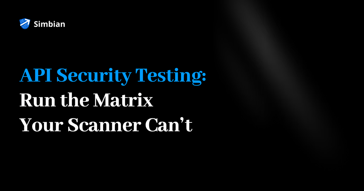 Simbian blog banner: API Security Testing, Run the Matrix Your Scanner Can't